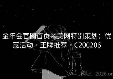 金年会官网首页×美网特别策划：优惠活动 · 王牌推荐 · C200206