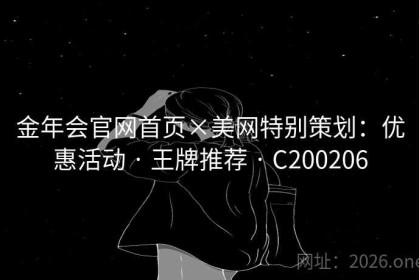 金年会官网首页×美网特别策划：优惠活动 · 王牌推荐 · C200206