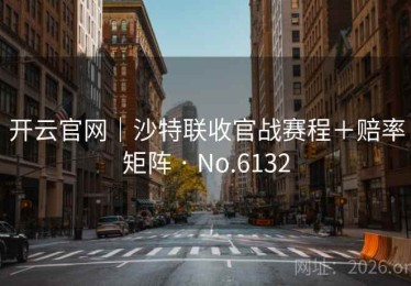 开云官网｜沙特联收官战赛程＋赔率矩阵 · No.6132