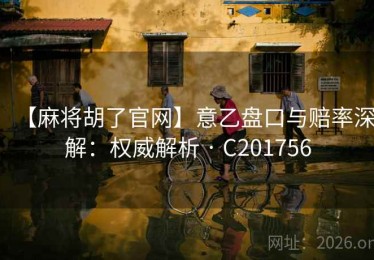 【麻将胡了官网】意乙盘口与赔率深解：权威解析 · C201756