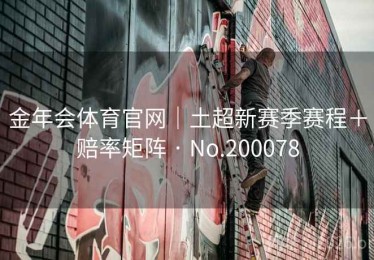 金年会体育官网｜土超新赛季赛程＋赔率矩阵 · No.200078