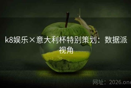 k8娱乐×意大利杯特别策划：数据派视角