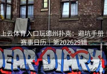 上云体育入口玩德州扑克：避坑手册｜赛事日历｜第202629辑