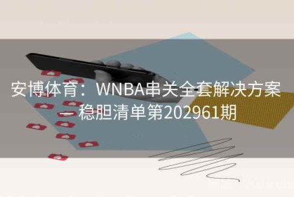 安博体育：WNBA串关全套解决方案 — 稳胆清单第202961期