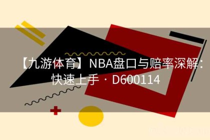 【九游体育】NBA盘口与赔率深解：快速上手 · D600114