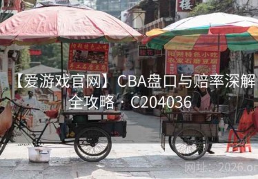 【爱游戏官网】CBA盘口与赔率深解：全攻略 · C204036