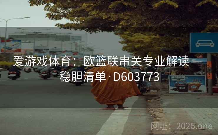 爱游戏体育：欧篮联串关专业解读 — 稳胆清单·D603773