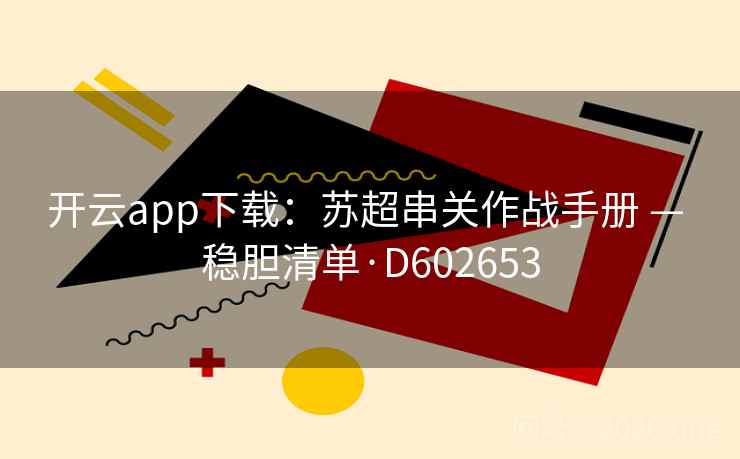 开云app下载：苏超串关作战手册 — 稳胆清单·D602653