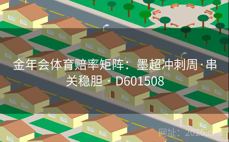 金年会体育赔率矩阵：墨超冲刺周·串关稳胆 · D601508