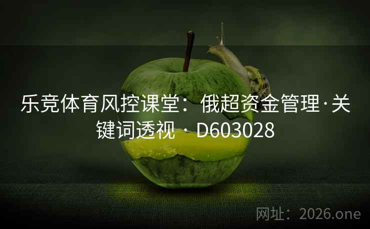 乐竞体育风控课堂:俄超资金管理·关键词透视 · D603028 乐竞体育风控课堂:俄超资金管理·关键词透视 · D603028