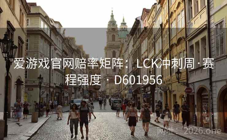 爱游戏官网赔率矩阵：LCK冲刺周·赛程强度 · D601956