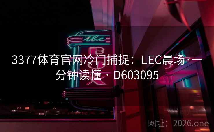 3377体育官网冷门捕捉：LEC晨场·一分钟读懂 · D603095