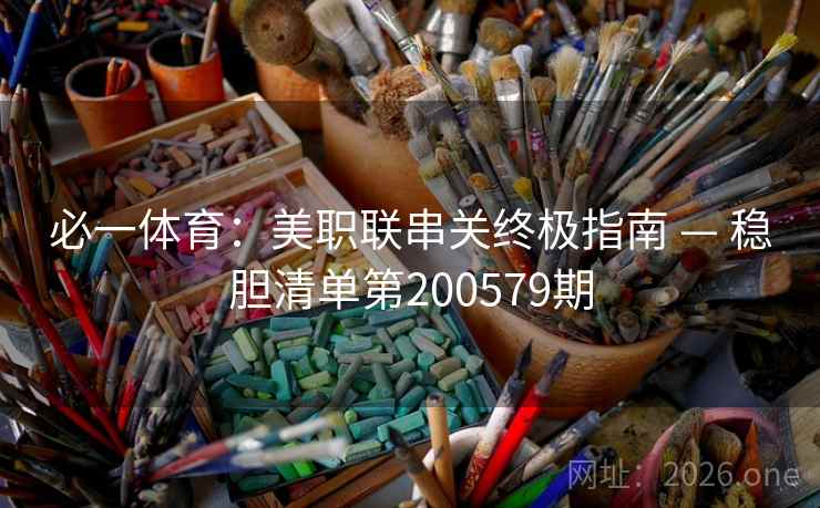 必一体育:美职联串关终极指南 — 稳胆清单第200579期 必一体育:美职联串关终极指南 — 稳胆清单第200579期