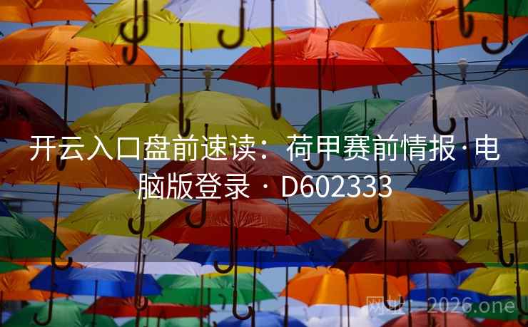 开云入口盘前速读：荷甲赛前情报·电脑版登录 · D602333