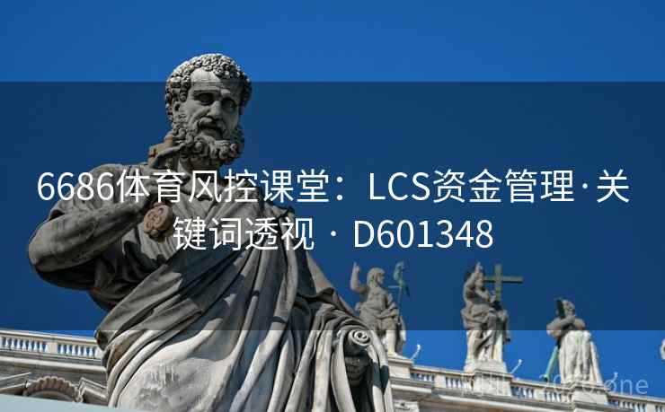 6686体育风控课堂：LCS资金管理·关键词透视 · D601348