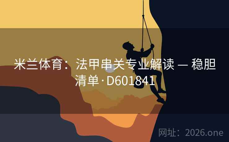 米兰体育：法甲串关专业解读 — 稳胆清单·D601841