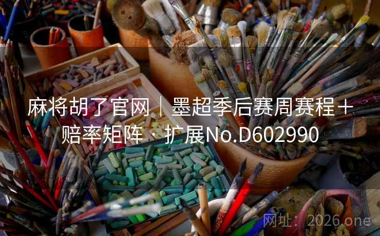 麻将胡了官网｜墨超季后赛周赛程＋赔率矩阵 · 扩展No.D602990