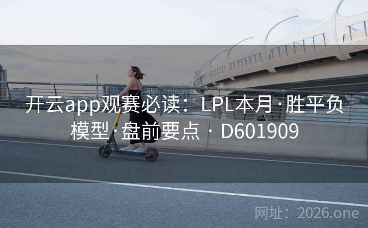 开云app观赛必读:LPL本月·胜平负模型·盘前要点 · D601909 开云app观赛必读:LPL本月·胜平负模型·盘前要点 · D601909