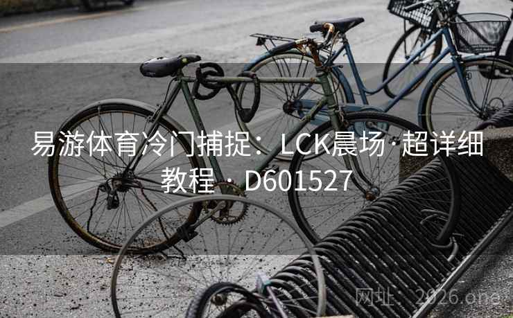 易游体育冷门捕捉：LCK晨场·超详细教程 · D601527
