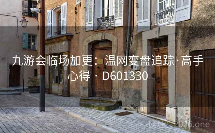 九游会临场加更:温网变盘追踪·高手心得 · D601330 九游会临场加更:温网变盘追踪·高手心得 · D601330