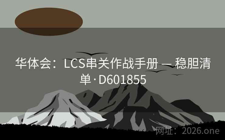 华体会：LCS串关作战手册 — 稳胆清单·D601855