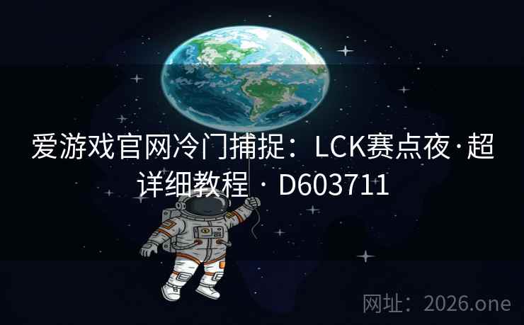 爱游戏官网冷门捕捉：LCK赛点夜·超详细教程 · D603711