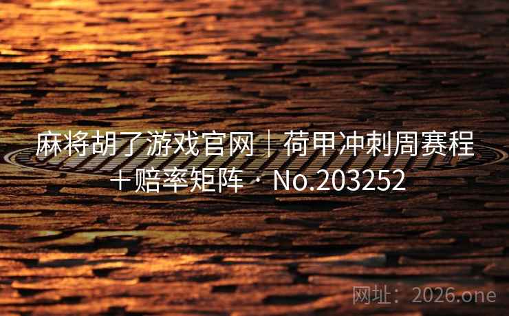 麻将胡了游戏官网｜荷甲冲刺周赛程＋赔率矩阵 · No.203252