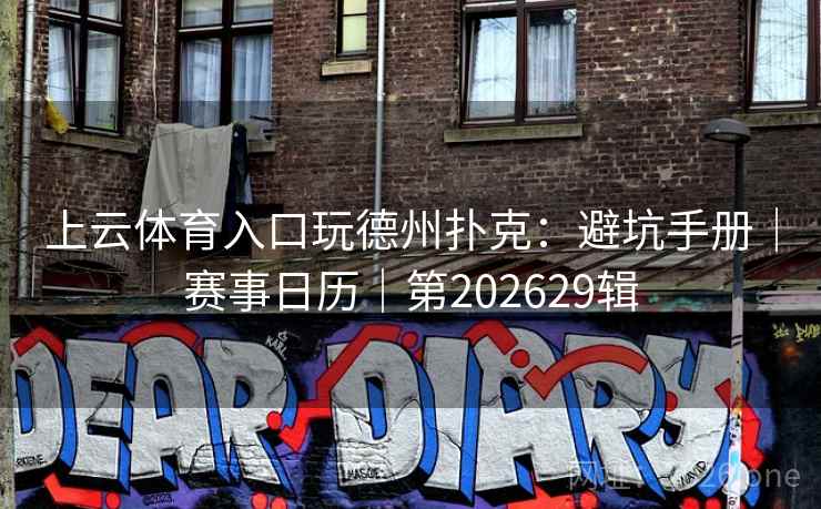上云体育入口玩德州扑克:避坑手册|赛事日历|第202629辑 上云体育入口玩德州扑克:避坑手册|赛事日历|第202629辑