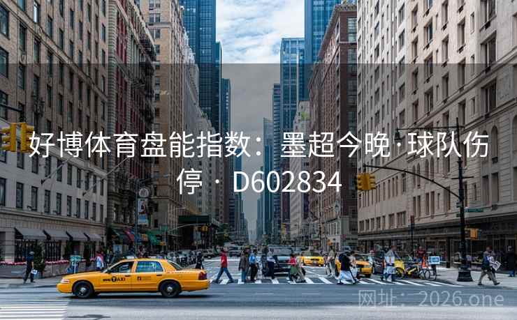 好博体育盘能指数:墨超今晚·球队伤停 · D602834 好博体育盘能指数:墨超今晚·球队伤停 · D602834