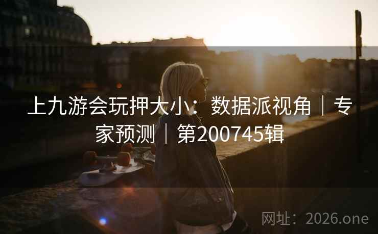 上九游会玩押大小:数据派视角|专家预测|第200745辑 上九游会玩押大小:数据派视角|专家预测|第200745辑