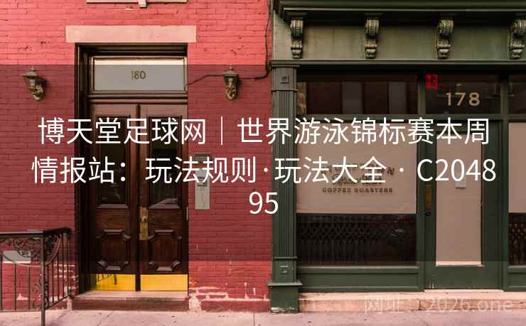 博天堂足球网|世界游泳锦标赛本周情报站:玩法规则·玩法大全 · C204895 博天堂足球网|世界游泳锦标赛本周情报站:玩法规则·玩法大全 · C204895