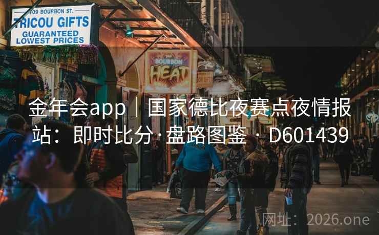 金年会app｜国家德比夜赛点夜情报站：即时比分·盘路图鉴 · D601439