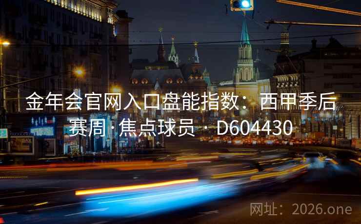 金年会官网入口盘能指数:西甲季后赛周·焦点球员 · D604430 金年会官网入口盘能指数:西甲季后赛周·焦点球员 · D604430