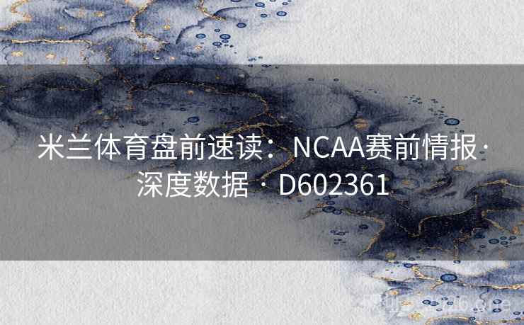 米兰体育盘前速读：NCAA赛前情报·深度数据 · D602361