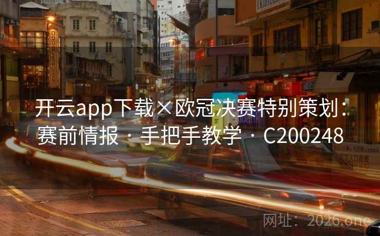 开云app下载×欧冠决赛特别策划:赛前情报 · 手把手教学 · C200248 开云app下载×欧冠决赛特别策划:赛前情报 · 手把手教学 · C200248
