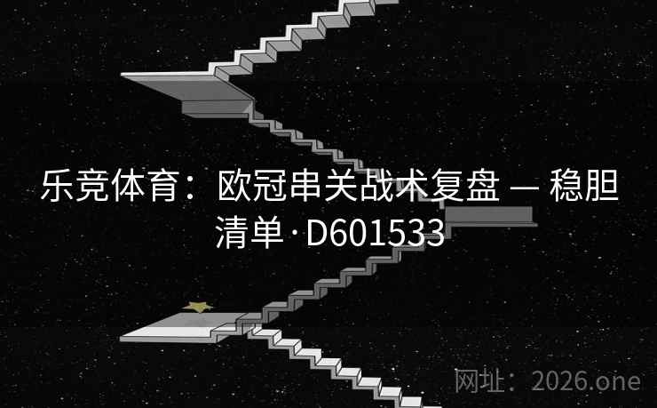 乐竞体育：欧冠串关战术复盘 — 稳胆清单·D601533