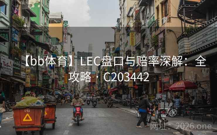 【bb体育】LEC盘口与赔率深解：全攻略 · C203442