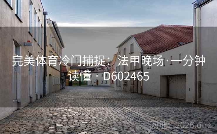 完美体育冷门捕捉:法甲晚场·一分钟读懂 · D602465 完美体育冷门捕捉:法甲晚场·一分钟读懂 · D602465