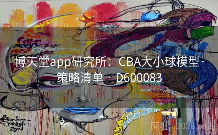 博天堂app研究所:CBA大小球模型·策略清单 · D600083 博天堂app研究所:CBA大小球模型·策略清单 · D600083